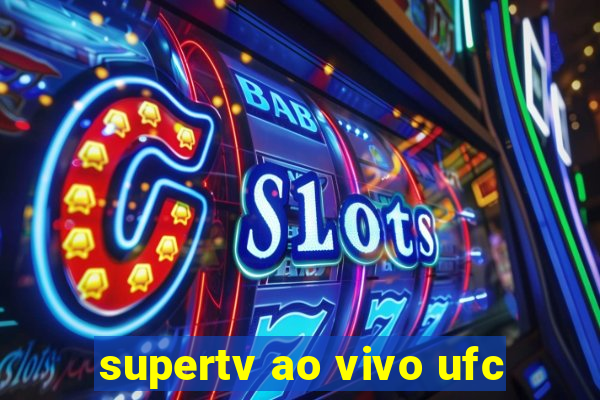 supertv ao vivo ufc